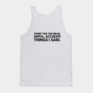 Sorry For The Mean, Awful, Accurate Things I Said - Funny Sayings Tank Top